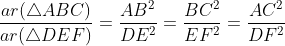 \frac{ar(\triangle ABC)}{ar(\triangle DEF)}=\frac{AB^2}{DE^2}=\frac{BC^2}{EF^2}=\frac{AC^2}{DF^2}
