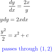 \frac{d y}{d x}=\frac{2 x}{y} \\\\ y d y=2 x d x \\\\ \frac{y^{2}}{2}=x^{2}+c \\\\ {\color{Blue} \text { passes through }(1,2) }
