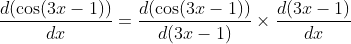 \frac{d(\cos (3x-1))}{dx} = \frac{d(\cos (3x-1))}{d(3x-1)}\times \frac{d(3x-1)}{dx}