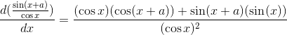 \frac{d(\frac{\sin(x+a)}{\cos x})}{dx}=\frac{(\cos x)(\cos(x+a))+\sin(x+a)(\sin (x))}{(\cos x)^2}