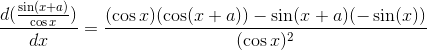 \frac{d(\frac{\sin(x+a)}{\cos x})}{dx}=\frac{(\cos x)(\cos(x+a))-\sin(x+a)(-\sin (x))}{(\cos x)^2}