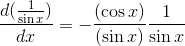 \frac{d(\frac{1}{\sin x})}{dx}=-\frac{(\cos x)}{(\sin x)}\frac{1}{\sin x}
