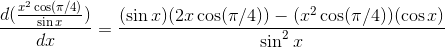 \frac{d(\frac{x^2\cos(\pi/4)}{\sin x})}{dx}=\frac{(\sin x)(2x\cos (\pi/4))-(x^2\cos(\pi/4))(\cos x)}{\sin^2x}
