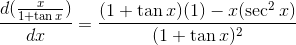 \frac{d(\frac{x}{1+\tan x})}{dx}=\frac{(1+\tan x)(1)-x(\sec^2x)}{(1+\tan x)^2}