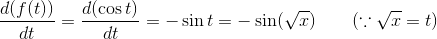 \frac{d(f(t))}{dt} = \frac{d(\cos t)}{dt} = -\sin t = -\sin (\sqrt x) \ \ \ \ \ \ (\because \sqrt x = t)