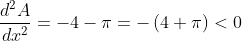 \frac{d^{2}A}{dx^{2}}= -4-\pi = -\left ( 4+\pi \right )< 0