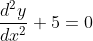 \frac{d^{2}y} {dx^{2}}+5=0