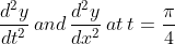 \frac{d^{2}y}{dt^{2}} \, and\, \frac{d^{2}y}{dx^{2}}\, at\: t= \frac{\pi }{4}