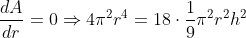 \frac{dA}{dr}=0\Rightarrow 4\pi ^{2}r^{4}= 18\cdot \frac{1}{9}\pi ^{2}r^{2}h^{2}