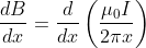 \frac{dB}{dx} = \frac{d}{dx} \left ( \frac{\mu _{0} I}{2 \pi x} \right )