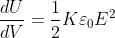 \frac{dU}{dV}=\frac{1}{2}K\varepsilon _{0}E^{2}