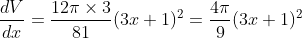 \frac{dV}{dx}=\frac{12\pi\times 3}{81}(3x+1)^2 = \frac{4\pi}{9}(3x + 1)^2