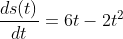\frac{ds(t)}{dt}=6t-2t^{2}