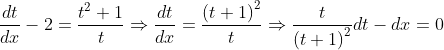 \frac{dt}{dx}-2= \frac{t^{2}+1}{t}\Rightarrow \frac{dt}{dx}=\frac{\left ( t+1 \right )^{2}}{t}\Rightarrow \frac{t}{\left ( t+1 \right )^{2}}dt-dx=0