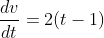 \frac{dv}{dt} = 2(t-1)