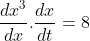 \frac{dx^{3}}{dx}.\frac{dx}{dt} = 8