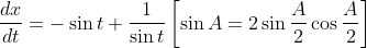 \frac{dx}{dt}= -\sin t+\frac{1}{\sin t}\left [ \sin A= 2\sin \frac{A}{2} \cos \frac{A}{2}\right ]