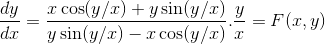 \frac{dy}{dx} =\frac{x \cos(y/x)+y\sin(y/x)}{y\sin(y/x)-x\cos(y/x)}.\frac{y}{x} = F(x,y)