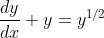 \frac{dy}{dx} + y = y^{1/2}