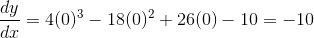 \frac{dy}{dx}= 4(0)^3 - 18(0)^2 + 26(0) - 10 = -10