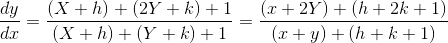 \frac{dy}{dx}=\frac{(X+h)+ (2Y+k)+1}{(X+h)+(Y+k)+1}= \frac{(x+2Y)+ (h+2k+1)}{(x+y)+ (h+k+1)}