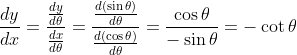 \frac{dy}{dx}=\frac{\frac{dy}{d\theta }}{\frac{dx}{d\theta }}= \frac{\frac{d(\sin \theta )}{d\theta }}{\frac{d(\cos \theta )}{d\theta }}= \frac{\cos \theta }{-\sin\theta }= -\cot\theta