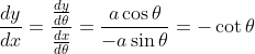 \frac{dy}{dx}=\frac{\frac{dy}{d\theta }}{\frac{dx}{d\theta }}=\frac{a\cos \theta }{-a\sin \theta }=-\cot \theta