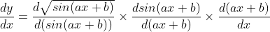 \frac{dy}{dx}=\frac{d\sqrt{sin (ax+b)}}{d(sin (ax+b))}\times \frac{dsin(ax+b)}{d(ax+b)}\times \frac{d(ax+b)}{dx}
