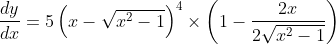 \frac{dy}{dx}=5\left ( x-\sqrt{x^{2}-1} \right )^{4}\times \left ( 1-\frac{2x}{2\sqrt{x^{2}-1}} \right )