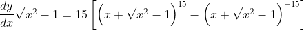 \frac{dy}{dx}\sqrt{x^{2}-1}=15\left [ \left ( x+\sqrt{x^{2}-1} \right )^{15}-\left ( x+\sqrt{x^{2}-1} \right )^{-15} \right ]
