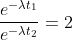 \frac{e^{-\lambda t_{1}}}{e^{-\lambda t_{2}}}=2