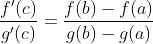 \frac{f'(c)}{g'(c)}= \frac{f(b)-f(a)}{g(b)-g(a)}