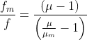 \frac{f_{m}}{f}=\frac{(\mu-1)}{\left(\frac{\mu}{\mu_{m} }-1 \right )}