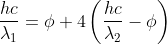 \frac{hc}{\lambda _{1}} = \phi + 4 \left ( \frac{hc}{\lambda _{2}} - \phi \right )