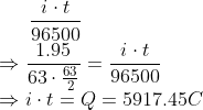 \frac{i\cdot t}{96500} \\*\Rightarrow \frac{1.95}{63\cdot\frac{63}{2}} = \frac{i\cdot t}{96500} \\*\Rightarrow i\cdot t = Q = 5917.45 C