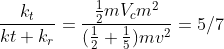 \frac{k_{t}}{kt+k_{r}}= \frac{\frac{1}{2}mV_{c}m^{2}}{(\frac{1}{2}+\frac{1}{5})mv^{2}}=5/7