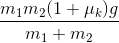 \frac{m_{1}m_{2}(1+\mu_{k})g}{m_{1}+m_{2}}