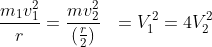 \frac{m_{1}v_{1}^{2}}{r}=\frac{mv_{2}^{2}}{(\frac{r}{2})}\:\:\:= V_{1}^{2}=4V_{2}^{2}