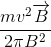 \frac{mv^{2}\overrightarrow{B}}{2\pi B^{2}}