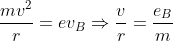 \frac{mv^{2}}{r}=ev_{B}\Rightarrow \frac{v}{r}=\frac{e_{B}}{m}