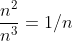 \frac{n^{2}}{n^{3}}=1/n