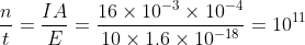 \frac{n}{t} = \frac{IA}{E} = \frac{16\times 10^{-3}\times 10^{-4}}{10\times 1.6\times 10^{-18}} = 10^{11}