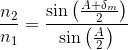 \frac{n_{2}}{n_{1}}= \frac{\sin \left ( \frac{A+\delta_{m}}{2} \right )}{\sin \left ( \frac{A}{2} \right )}