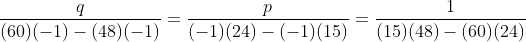 \frac{q}{(60)(-1)-(48)(-1)}=\frac{p}{(-1)(24)-(-1)(15)}=\frac{1}{(15)(48)-(60)(24)}