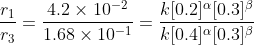 \frac{r_1}{r_3}=\frac{4.2\times10^{-2}}{1.68\times10^{-1}} =\frac{k[0.2]^\alpha[0.3]^\beta}{k[0.4]^\alpha[0.3]^\beta}