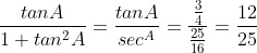 \frac{tanA}{1+tan^2A}=\frac{tanA}{sec^A}=\frac{\frac{3}{4}}{\frac{25}{16}}=\frac{12}{25}