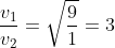 \frac{v_{1}}{v_{2}}=\sqrt{\frac{9}{1}} =3