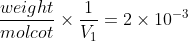 \frac{weight}{mol cot}\times \frac{1}{V_{1}}=2\times 10^{-3}
