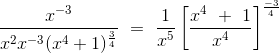 \frac{x^{-3}}{x^2 x^{-3}(x^4 + 1)^\frac{3}{4}}\ =\ \frac{1}{x^5}\left [ \frac{x^4\ +\ 1}{x^4} \right ]^{\frac{-3}{4}}
