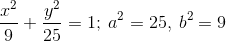 \frac{x^{2}}{9}+\frac{y^{2}}{25}=1;\:a^{2}=25,\:b^{2}=9